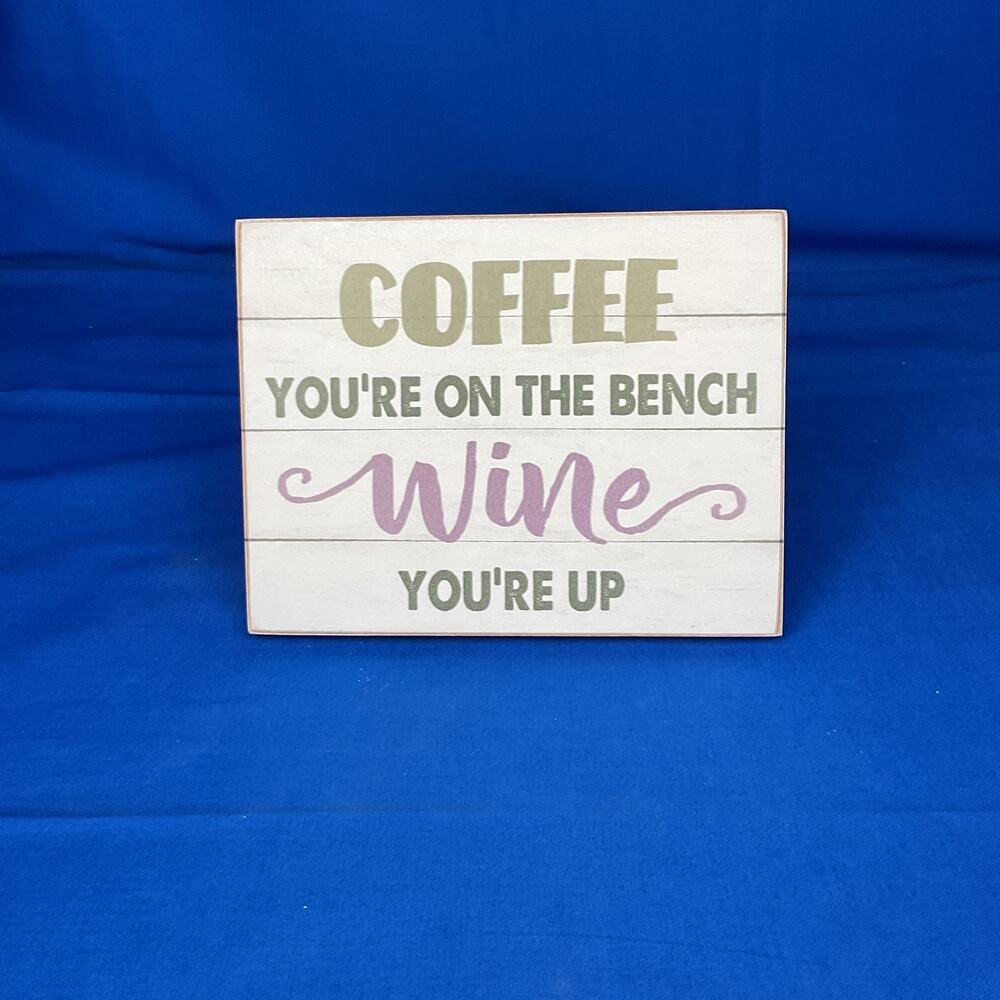 Coffee You're On The Bench Wine You're Up Wood Sign - Rustic Farmhouse Decor